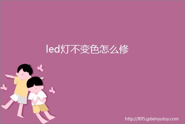 led灯不变色怎么修