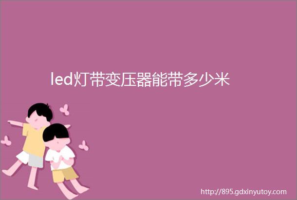 led灯带变压器能带多少米