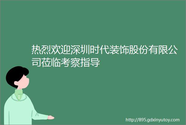 热烈欢迎深圳时代装饰股份有限公司莅临考察指导