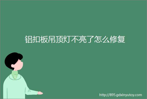 铝扣板吊顶灯不亮了怎么修复