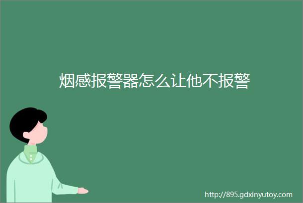 烟感报警器怎么让他不报警