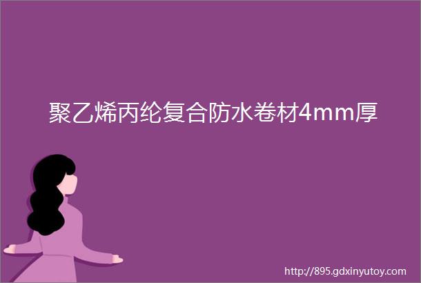 聚乙烯丙纶复合防水卷材4mm厚