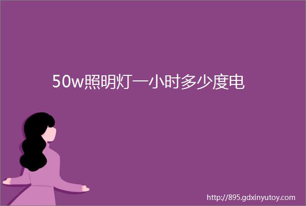 50w照明灯一小时多少度电