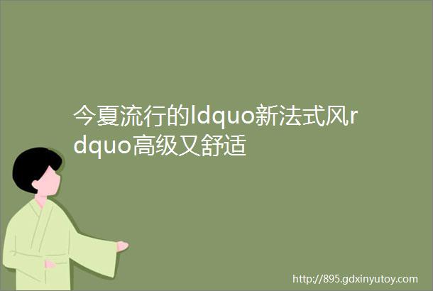 今夏流行的ldquo新法式风rdquo高级又舒适