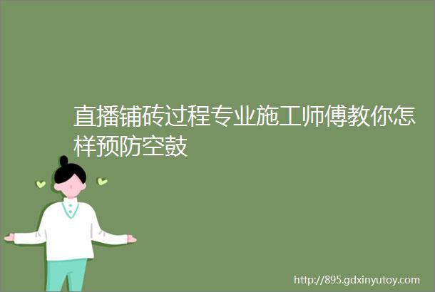 直播铺砖过程专业施工师傅教你怎样预防空鼓