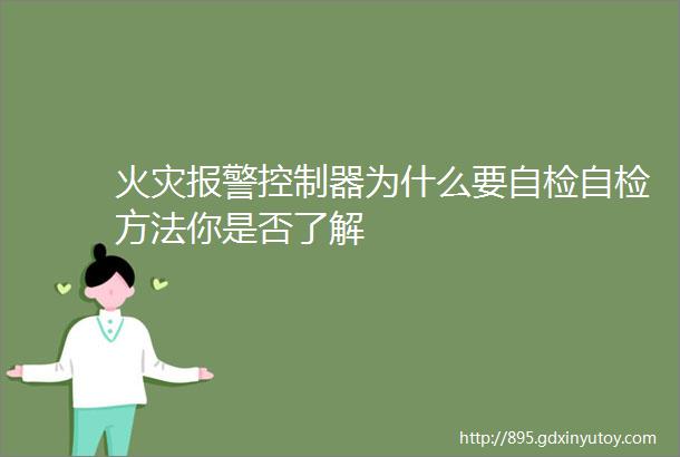 火灾报警控制器为什么要自检自检方法你是否了解