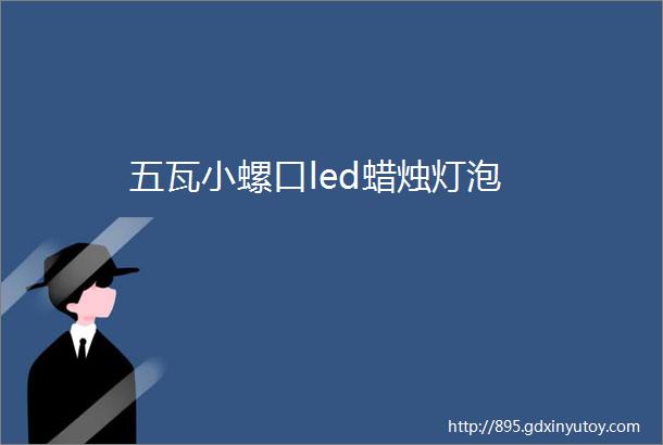 五瓦小螺口led蜡烛灯泡