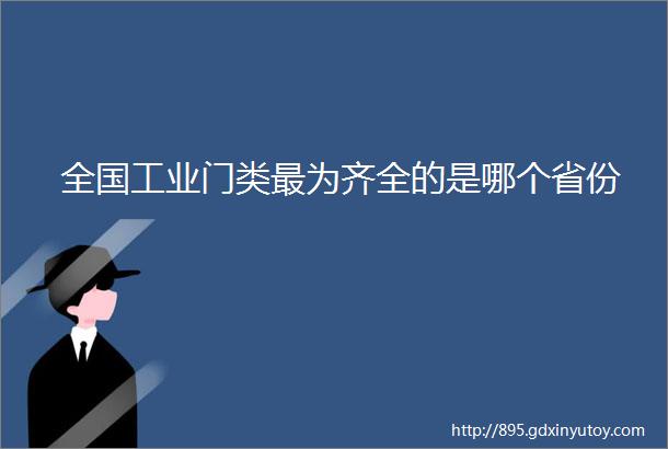 全国工业门类最为齐全的是哪个省份