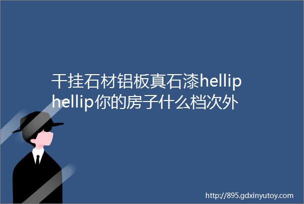 干挂石材铝板真石漆helliphellip你的房子什么档次外立面早已说明一切