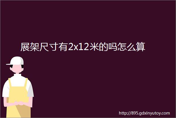 展架尺寸有2x12米的吗怎么算