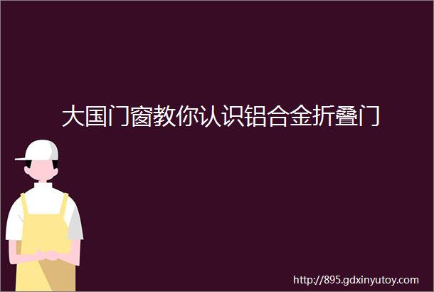 大国门窗教你认识铝合金折叠门