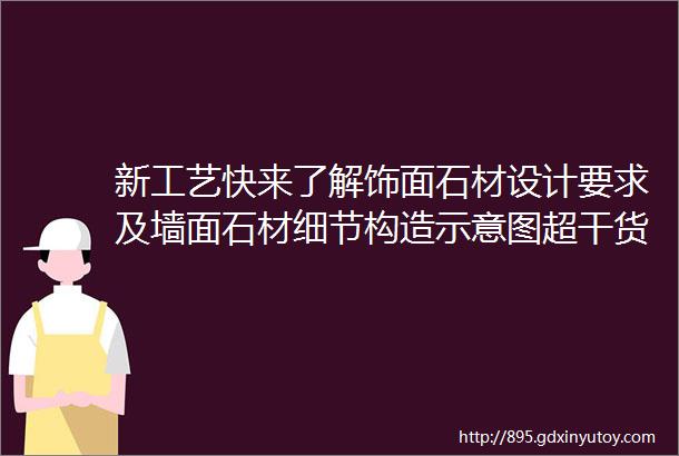 新工艺快来了解饰面石材设计要求及墙面石材细节构造示意图超干货