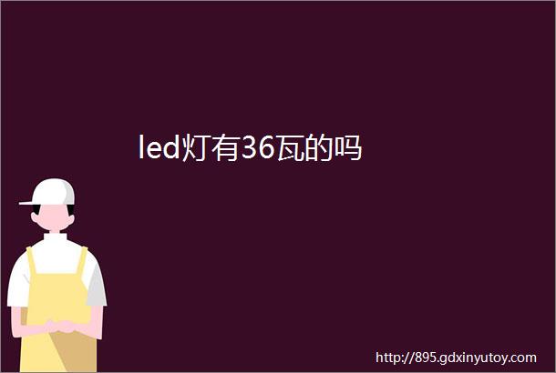 led灯有36瓦的吗