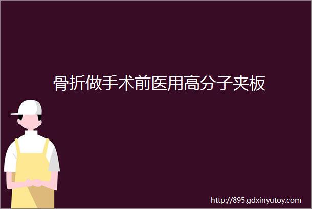 骨折做手术前医用高分子夹板