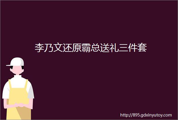 李乃文还原霸总送礼三件套