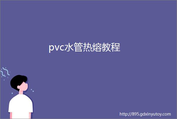 pvc水管热熔教程