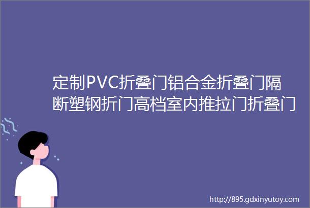 定制PVC折叠门铝合金折叠门隔断塑钢折门高档室内推拉门折叠门移门无下轨客厅厨房卫生间卧室阳台门