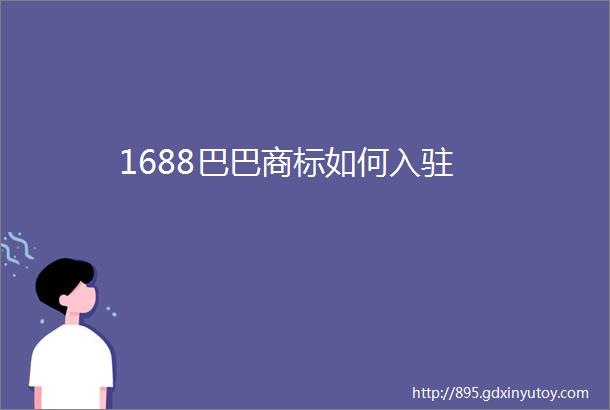 1688巴巴商标如何入驻