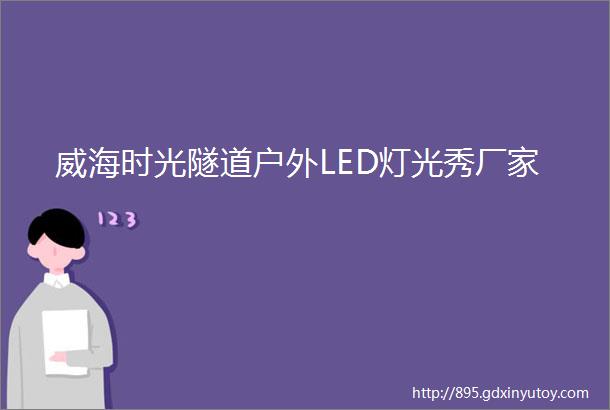 威海时光隧道户外LED灯光秀厂家