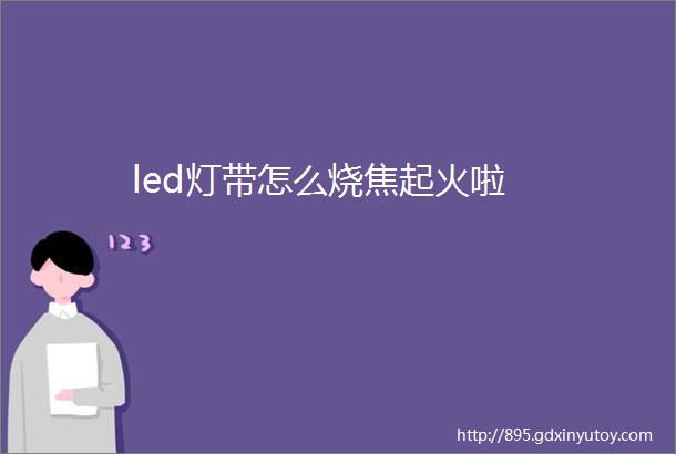 led灯带怎么烧焦起火啦