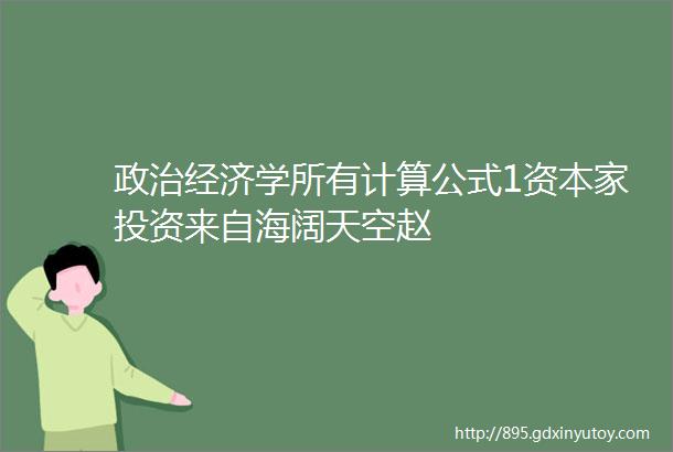 政治经济学所有计算公式1资本家投资来自海阔天空赵